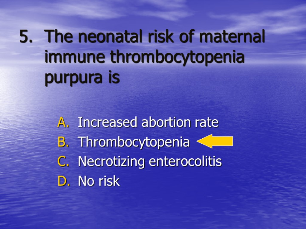 The neonatal risk of maternal immune thrombocytopenia purpura is Increased abortion rate Thrombocytopenia Necrotizing